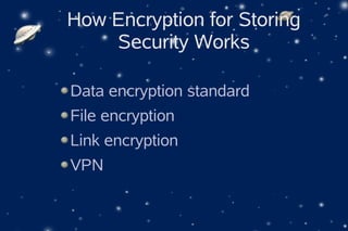 How Encryption for Storing
    Security Works

Data encryption standard
File encryption
Link encryption
VPN
 
