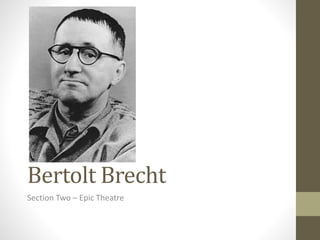 Bertolt Brecht
Section Two – Epic Theatre
 