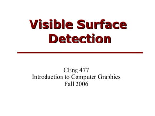Visible Surface Detection CEng 477 Introduction to Computer Graphics Fall 2006 