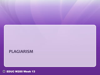 PLAGIARISM



EDUC W200 Week 13
 