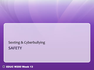 Sexting & Cyberbullying
 SAFETY



EDUC W200 Week 13
 