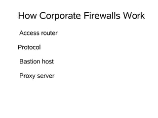 How Corporate Firewalls Work
Bastion host
Proxy server
Access router
Protocol
 