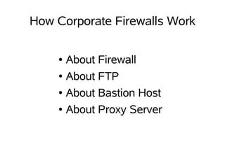 How Corporate Firewalls Work

    ●   About Firewall
    ●   About FTP
    ●   About Bastion Host
    ●   About Proxy Server
 