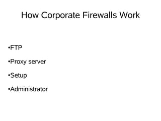 How Corporate Firewalls Work


●   FTP
●   Proxy server
●   Setup
●   Administrator
 