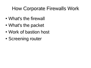 How Corporate Firewalls Work
●   What's the firewall
●   What's the packet
●   Work of bastion host
●   Screening router
 