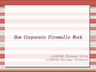 How Corporate Firewalls Work


                s1160163 Ryosuke Nitta
             s1160164 Daisuke Ninomiya
 