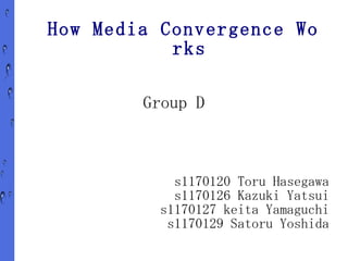 How Media Convergence Works s1170120 Toru Hasegawa s1170126 Kazuki Yatsui s1170127 keita Yamaguchi s1170129 Satoru Yoshida Group D 