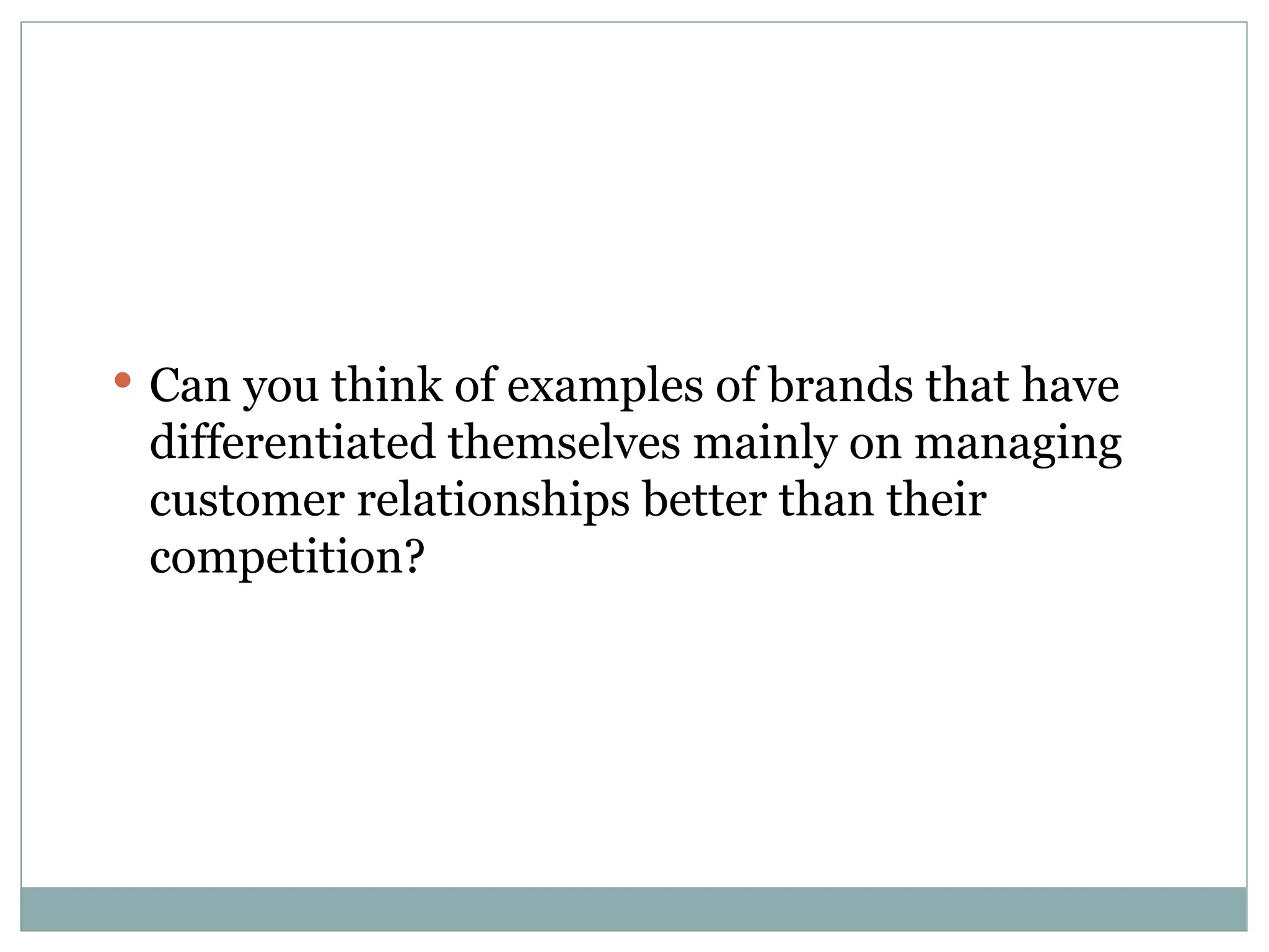 Can you think of examples of brands that have differentiated themselves mainly on managing customer relationships better than their competition? 