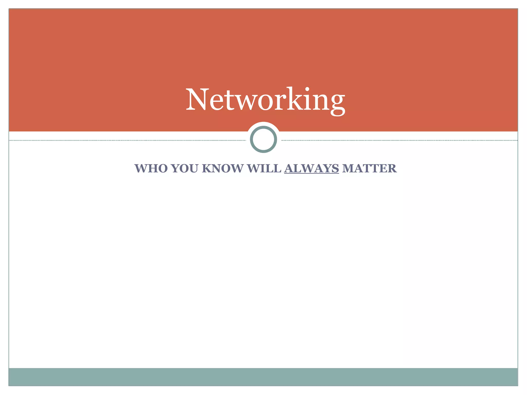 WHO YOU KNOW WILL  ALWAYS  MATTER Networking 