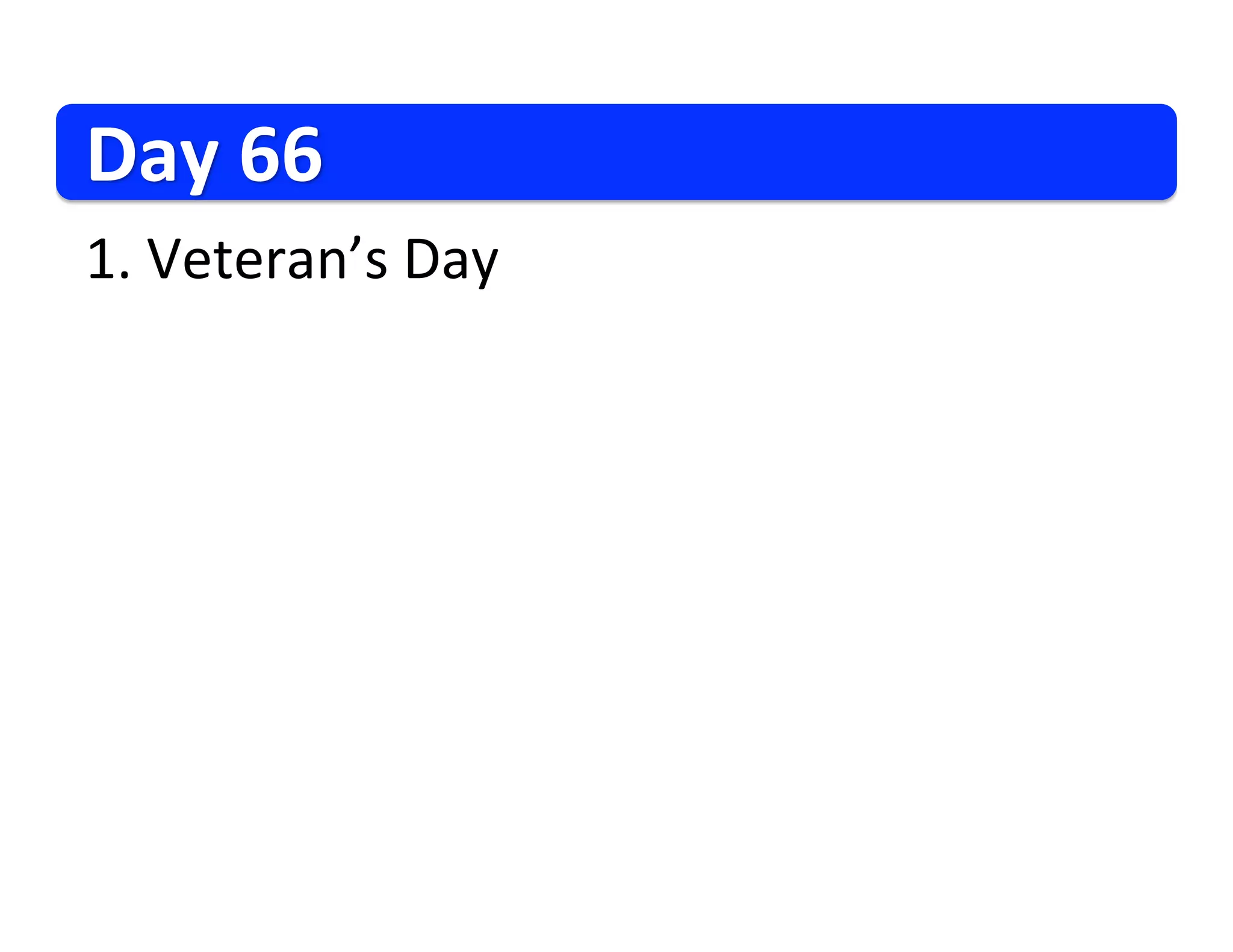 Day
66
1.
Veteran’s
Day