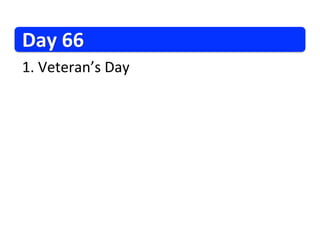 Day	
  66	
  
1. 	
  Veteran’s	
  Day	
  
 