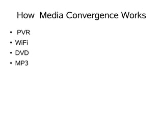 How Media Convergence Works
    PVR
●


    WiFi
●


    DVD
●


    MP3
●
 