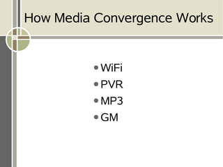 How Media Convergence Works


         ● WiFi

         ● PVR

         ● MP3

         ● GM
 