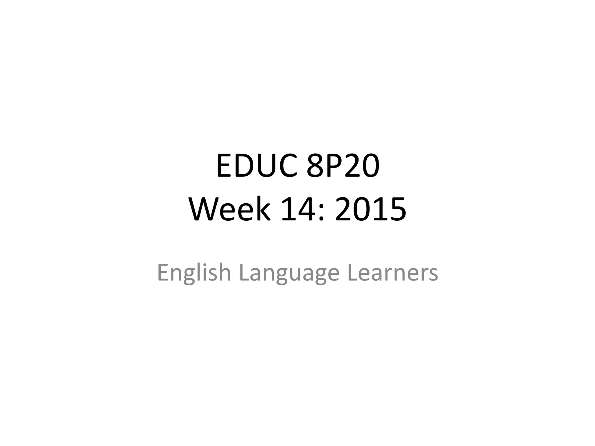 EDUC 8P20
Week 14: 2015
English Language Learners