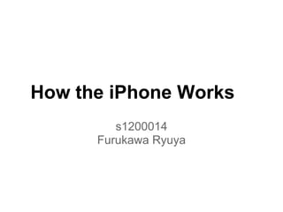 How the iPhone Works
         s1200014
      Furukawa Ryuya
 