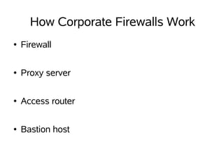 How Corporate Firewalls Work
    Firewall
●




    Proxy server
●




    Access router
●




    Bastion host
●
 