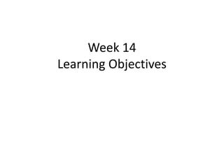 Week 14
Learning Objectives
 