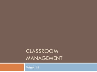 CLASSROOM MANAGEMENT Week 14 
