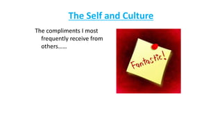 The Self and Culture
The compliments I most
frequently receive from
others……
 