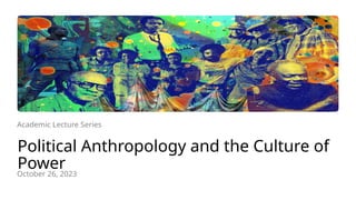 Political Anthropology: Exploring the Culture and Dynamics of Power in ...