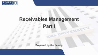 Receivables Management
Part I
Prepared by the faculty
 