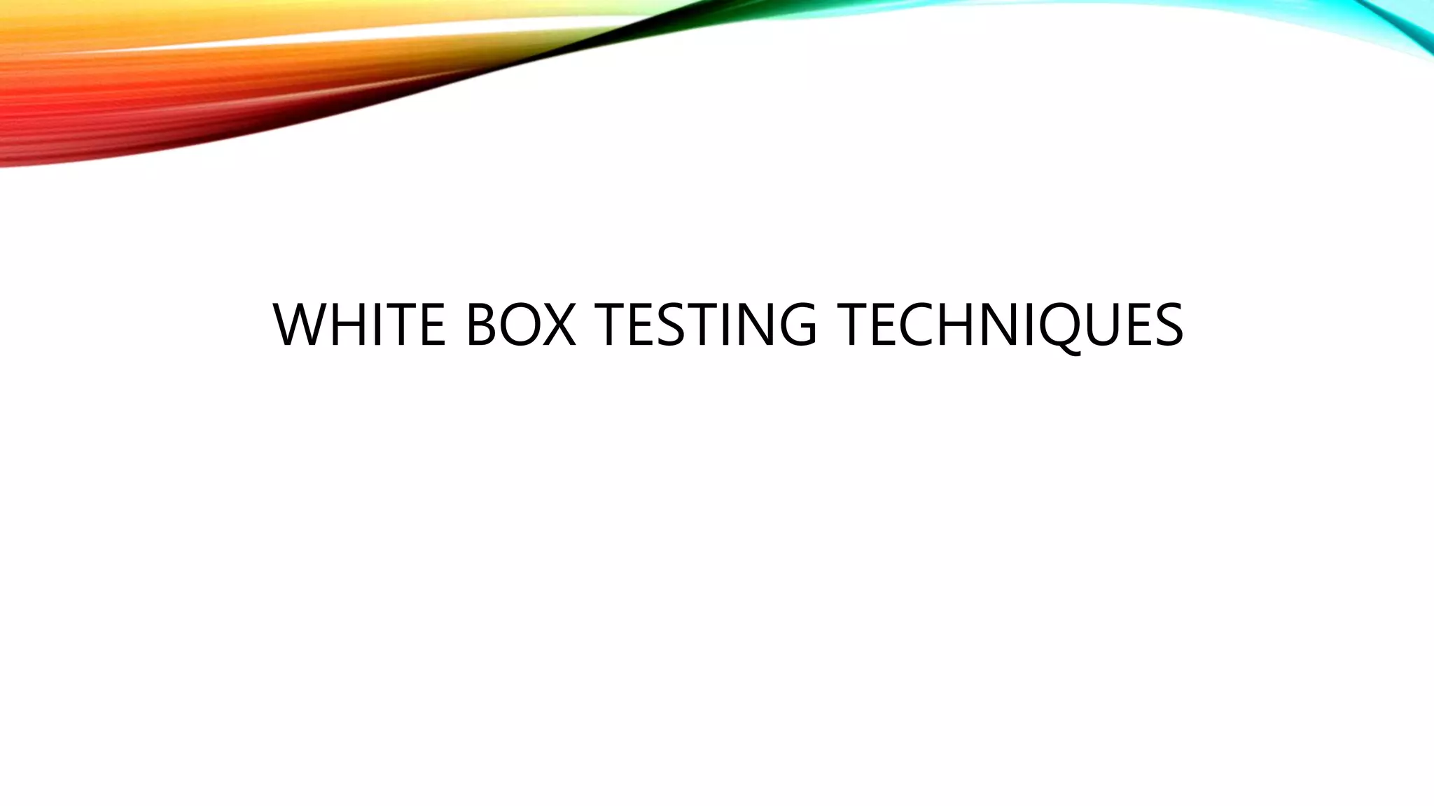 WHITE BOX TESTING TECHNIQUES
 