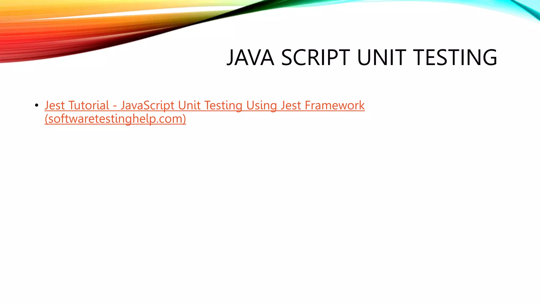 JAVA SCRIPT UNIT TESTING
• Jest Tutorial - JavaScript Unit Testing Using Jest Framework
(softwaretestinghelp.com)
 