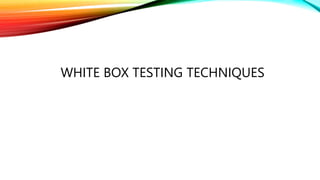 WHITE BOX TESTING TECHNIQUES
 