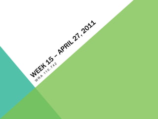 Week 15 – April 27, 2011 Wra 110.742 