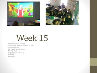 Week 15MONDAY 4th-Day 52 report.
Conversation about the weekend. (S. Past)
Dictation practice
OD. Page 49 Animal homes
Reading aloud
Blog songs (see pictures!)
Booklet p. 8
Booklet p.9
 