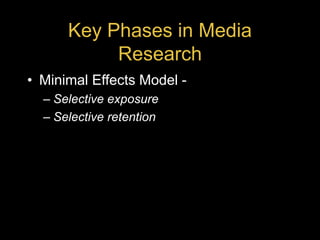 Key Phases in Media
Research
• Minimal Effects Model -
– Selective exposure
– Selective retention
 