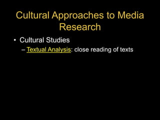 Cultural Approaches to Media
Research
• Cultural Studies
– Textual Analysis: close reading of texts
 
