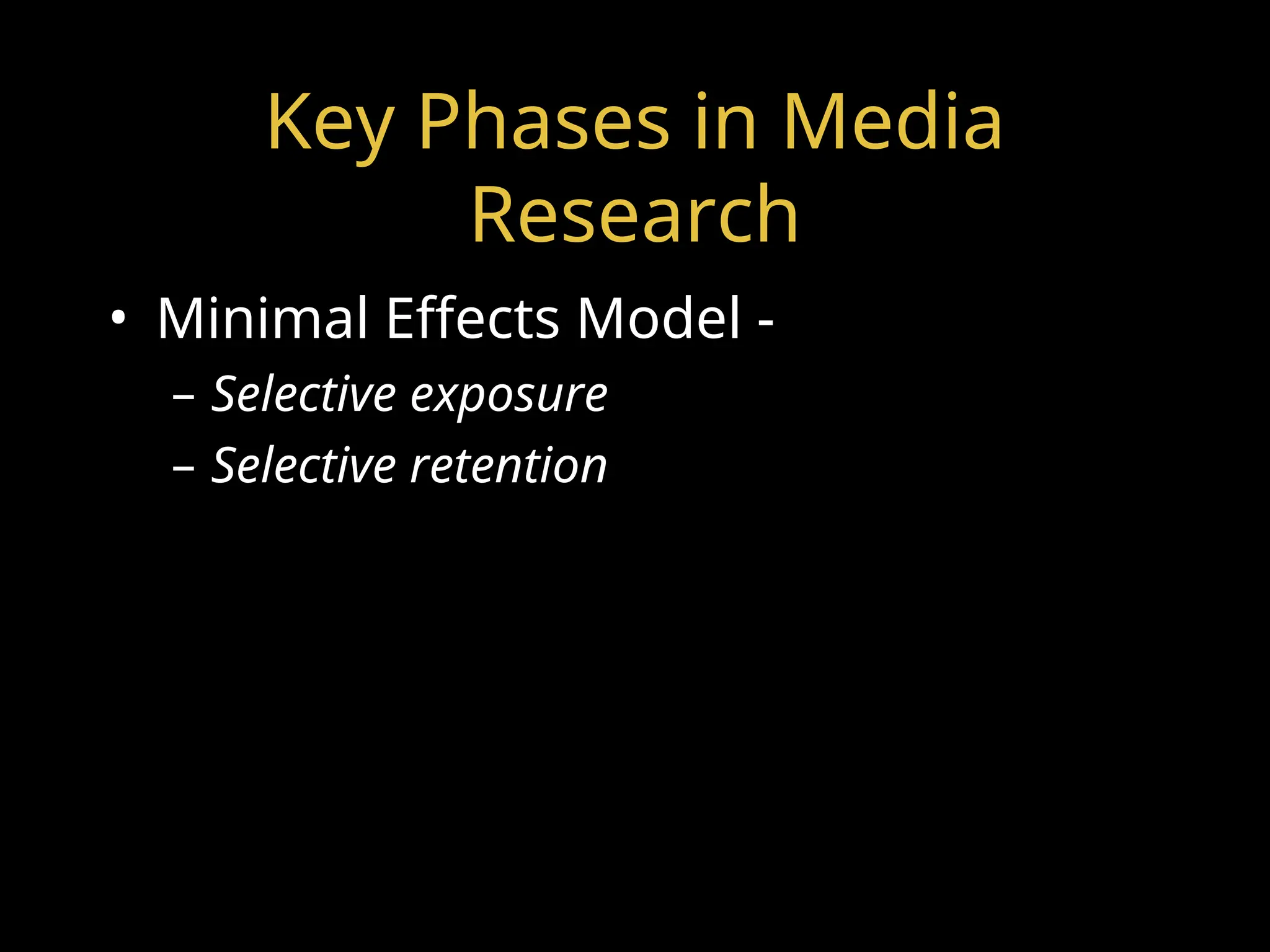 Key Phases in Media
Research
• Minimal Effects Model -
– Selective exposure
– Selective retention
 