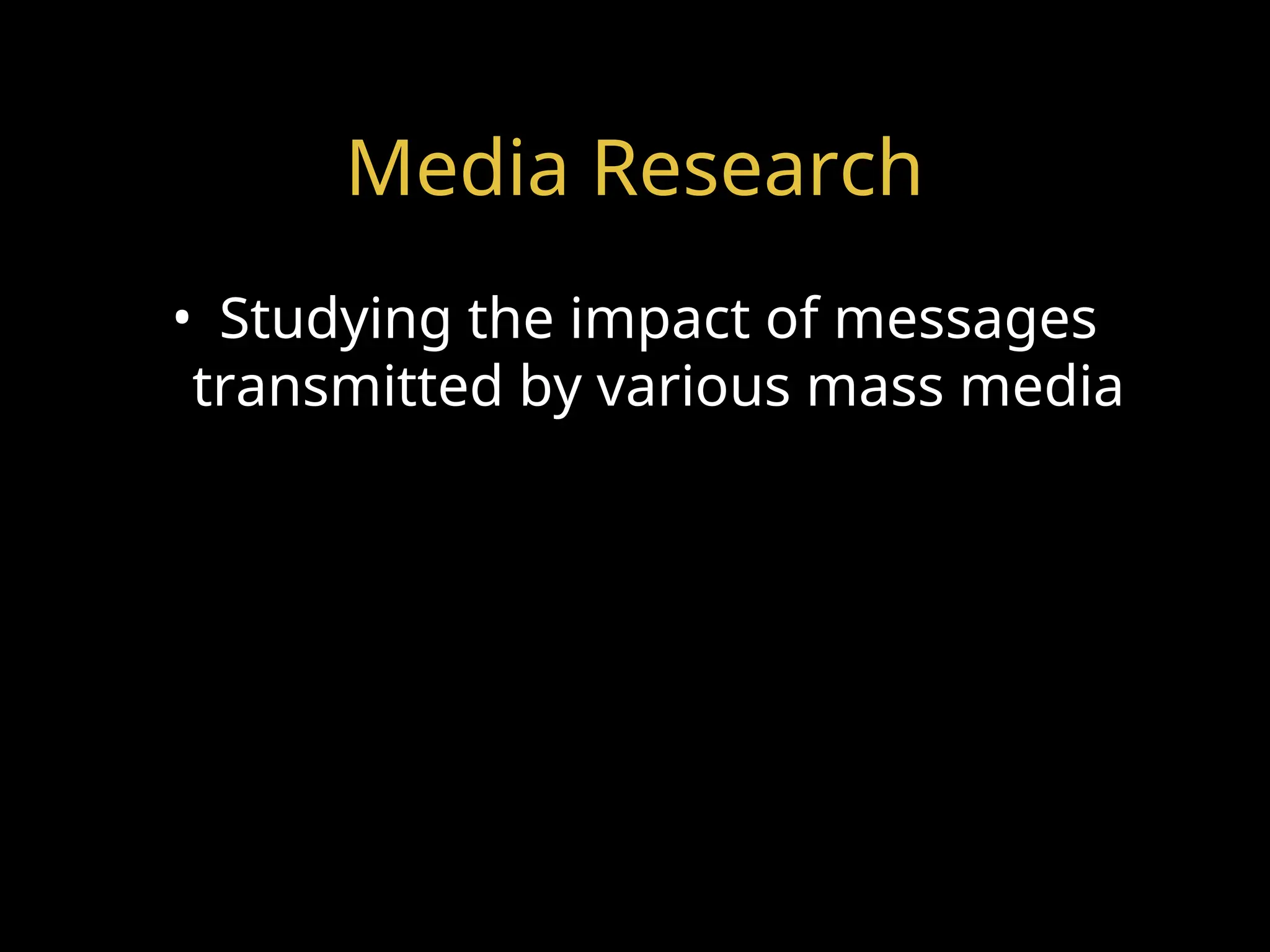 Media Research
• Studying the impact of messages
transmitted by various mass media
 