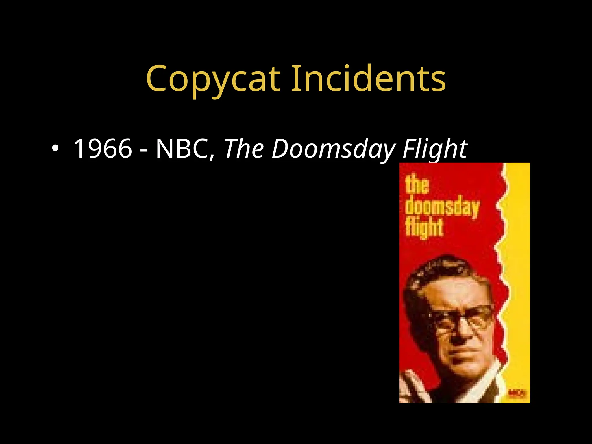Copycat Incidents
• 1966 - NBC, The Doomsday Flight
 