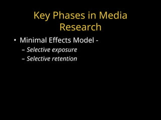 Key Phases in Media
Research
• Minimal Effects Model -
– Selective exposure
– Selective retention
 