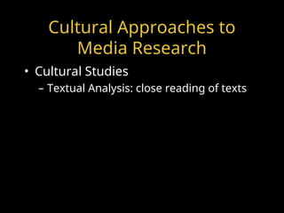 Cultural Approaches to
Media Research
• Cultural Studies
– Textual Analysis: close reading of texts
 