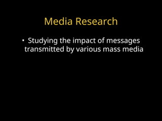 Media Research
• Studying the impact of messages
transmitted by various mass media
 