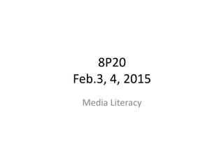 8P20
Feb.3, 4, 2015
Media Literacy
 