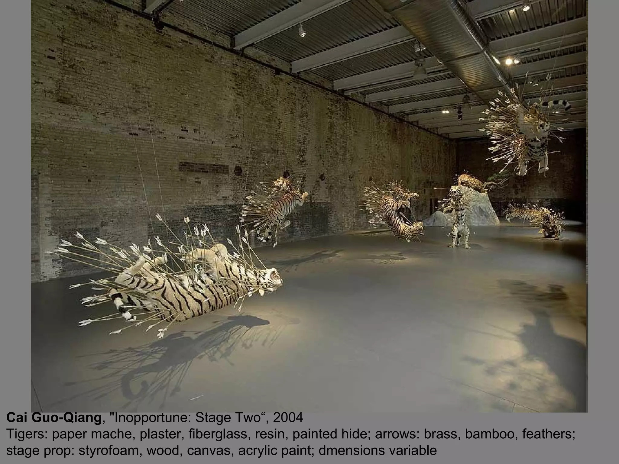 Cai Guo-Qiang , &quot;Inopportune: Stage Two“, 2004 Tigers: paper mache, plaster, fiberglass, resin, painted hide; arrows: brass, bamboo, feathers; stage prop: styrofoam, wood, canvas, acrylic paint; dmensions variable  
