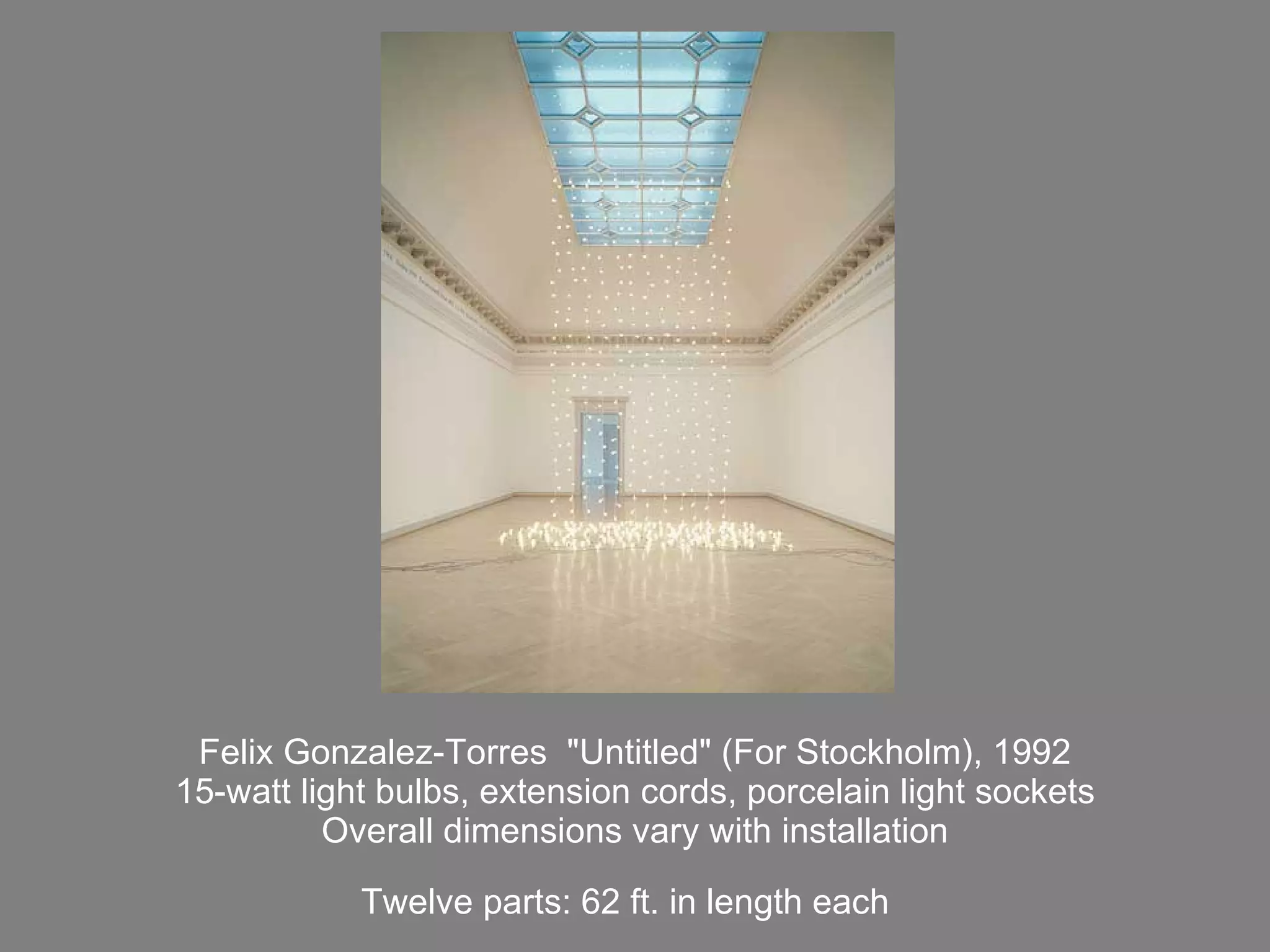 Felix Gonzalez-Torres  &quot;Untitled&quot; (For Stockholm), 1992 15-watt light bulbs, extension cords, porcelain light sockets Overall dimensions vary with installation Twelve parts: 62 ft. in length each   