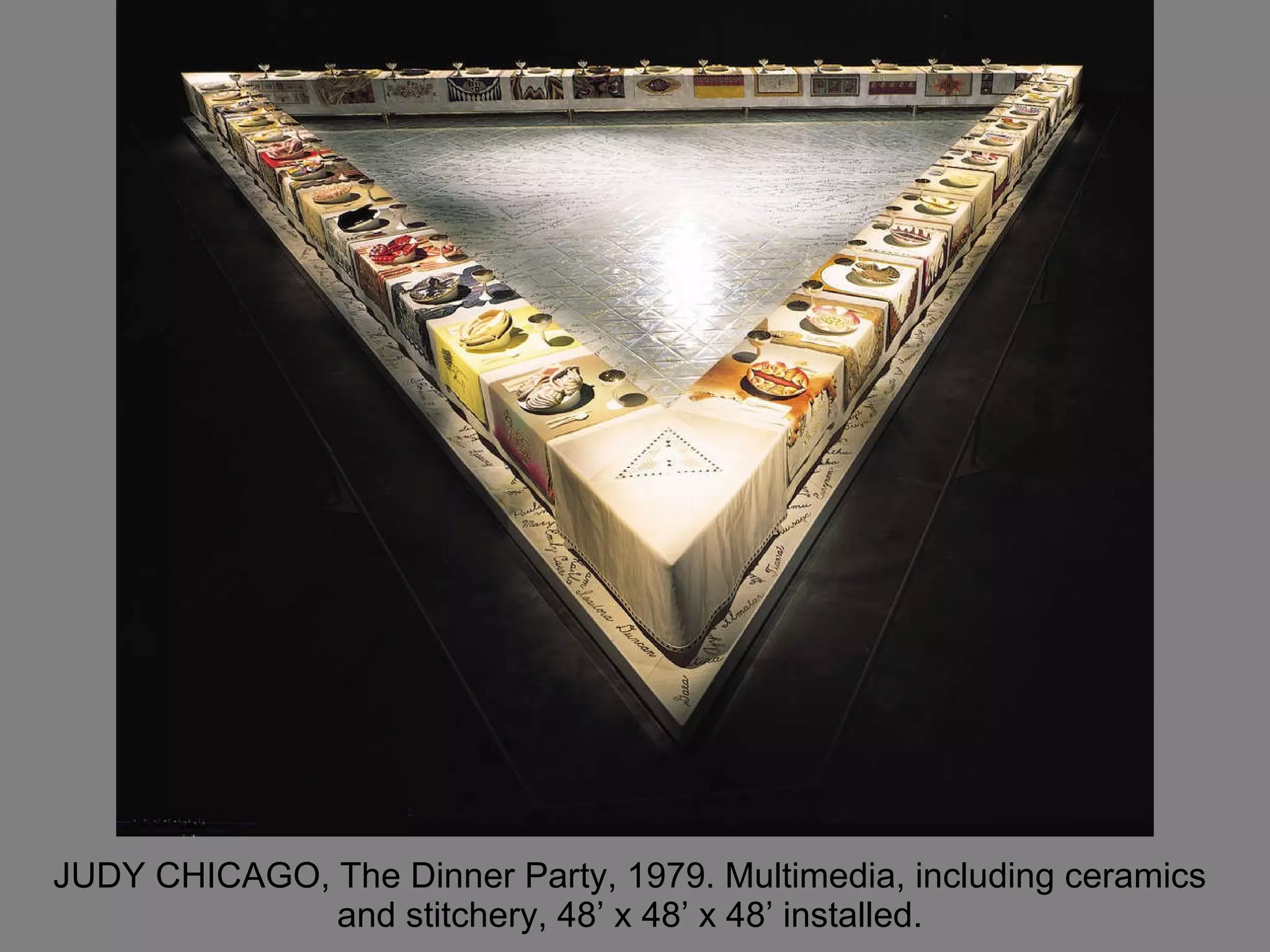 JUDY CHICAGO, The Dinner Party, 1979. Multimedia, including ceramics and stitchery, 48’ x 48’ x 48’ installed. 