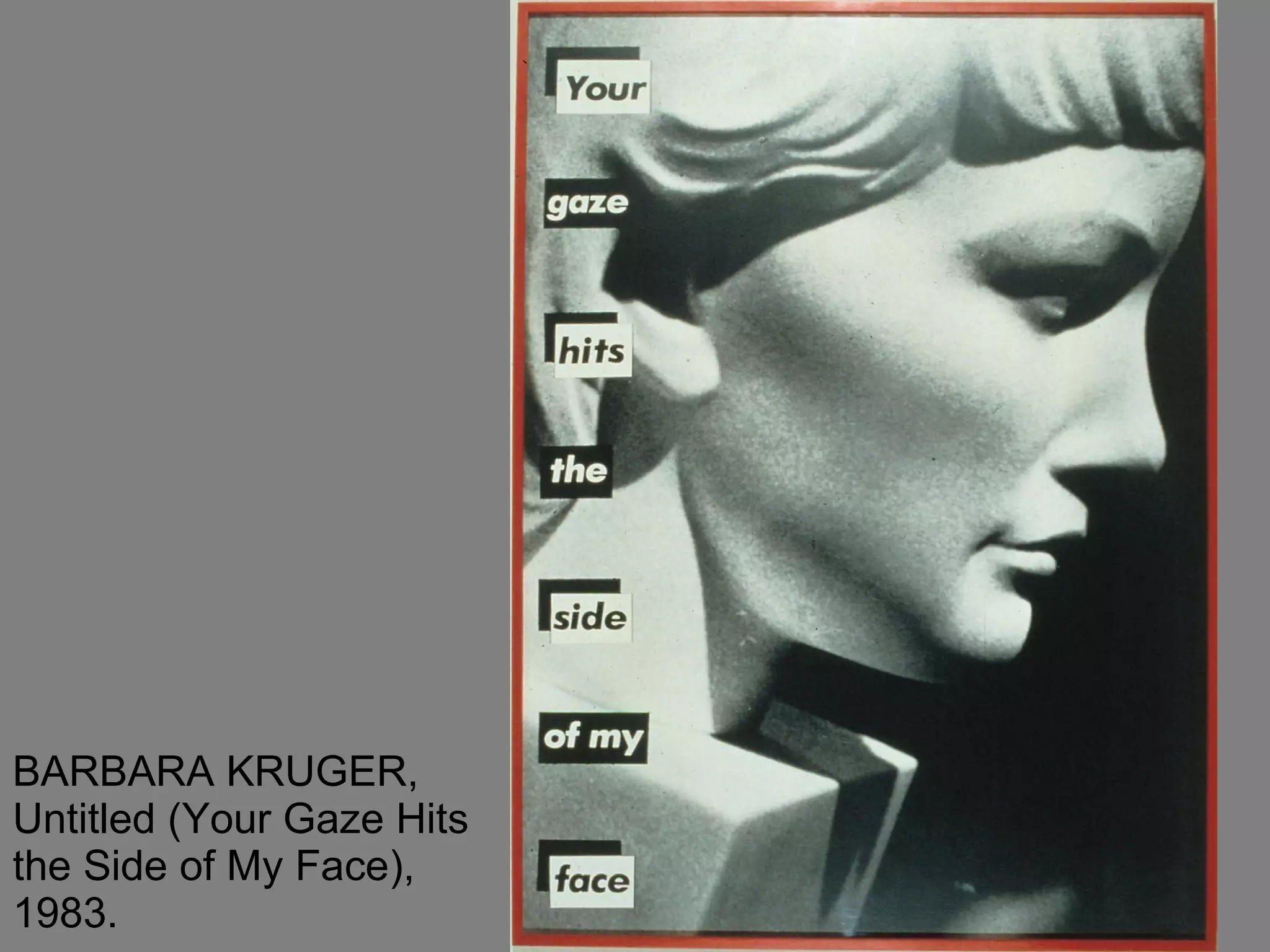 BARBARA KRUGER, Untitled (Your Gaze Hits the Side of My Face), 1983.  