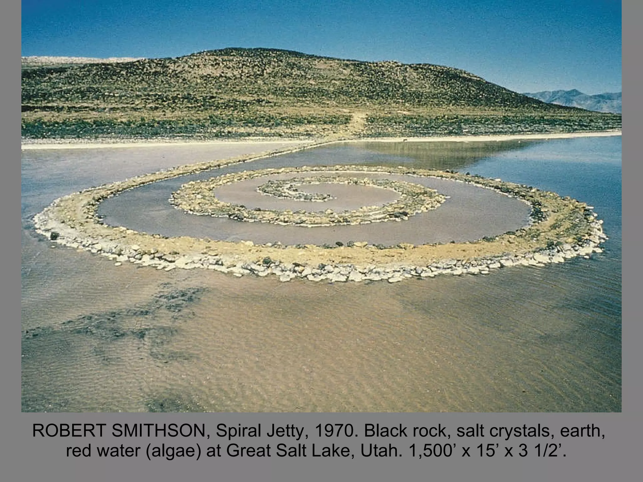 ROBERT SMITHSON, Spiral Jetty, 1970. Black rock, salt crystals, earth, red water (algae) at Great Salt Lake, Utah. 1,500’ x 15’ x 3 1/2’.  