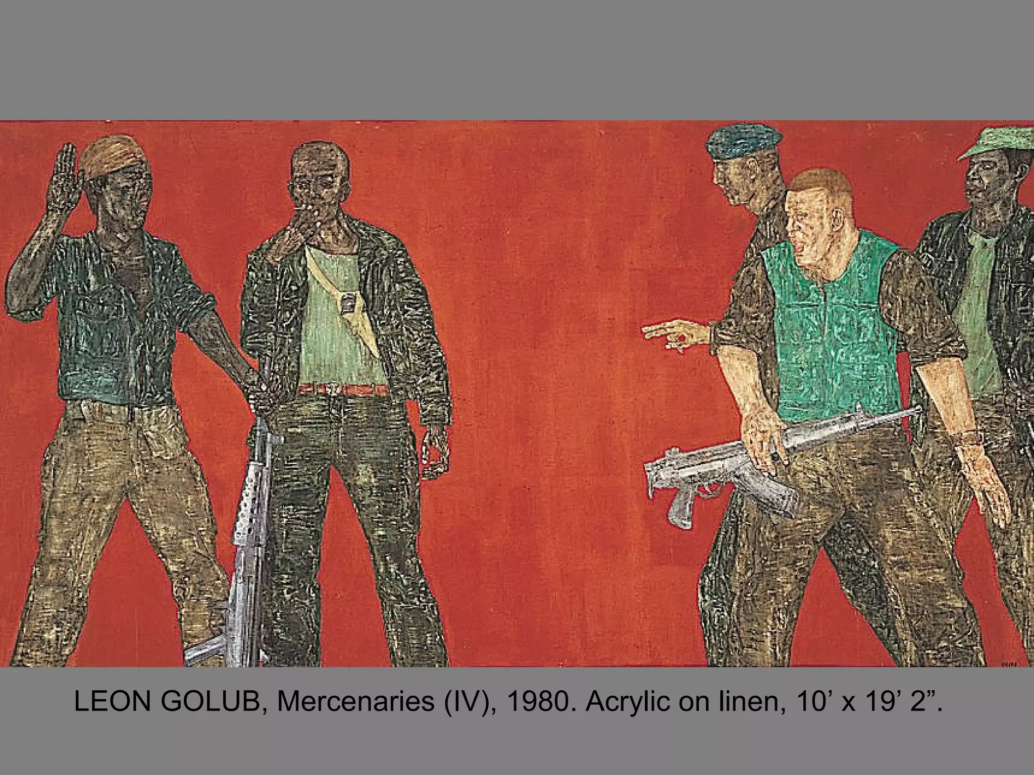 LEON GOLUB, Mercenaries (IV), 1980. Acrylic on linen, 10’ x 19’ 2”.  