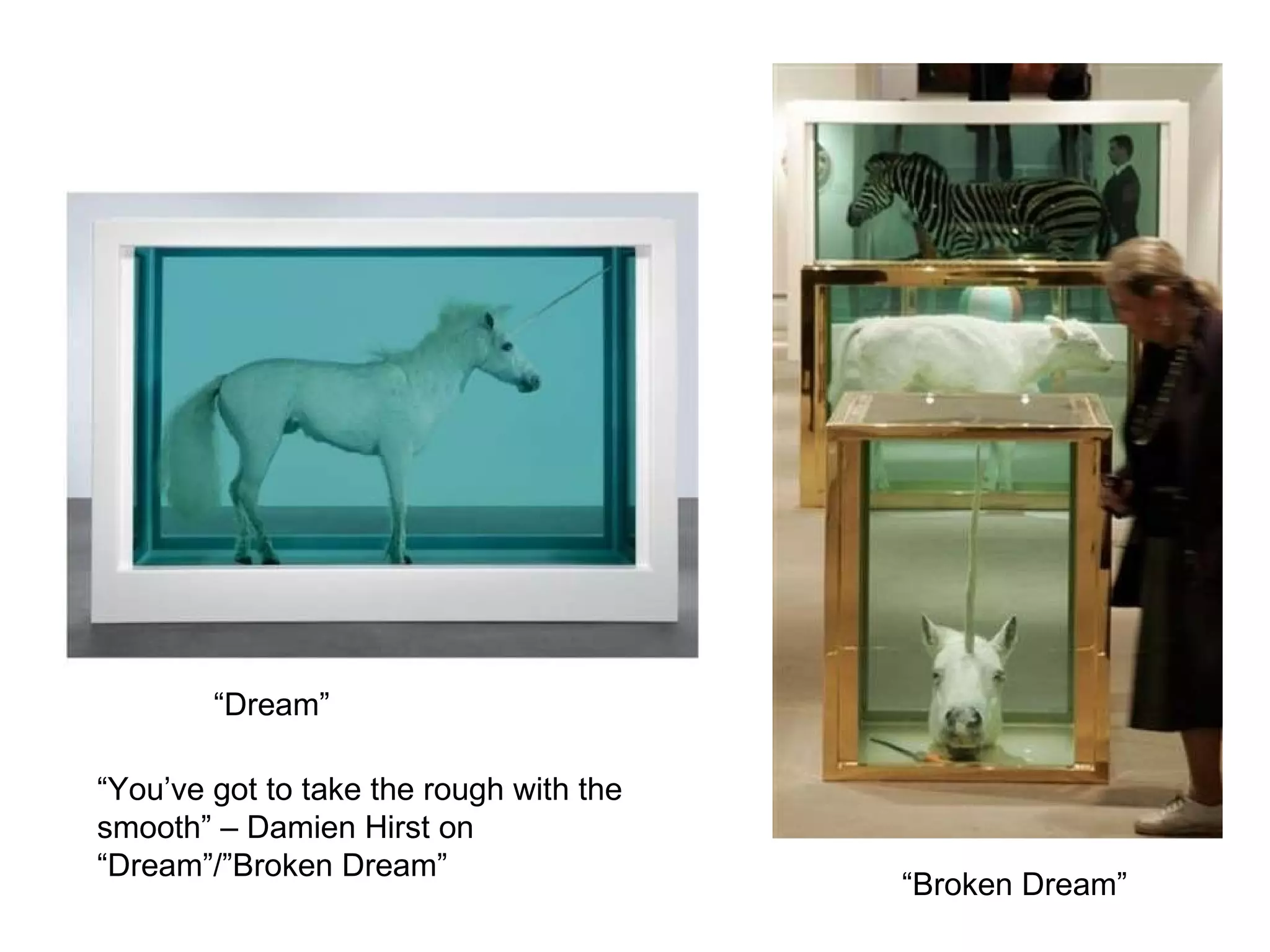 “Dream” “Broken Dream” “ You’ve got to take the rough with the smooth” – Damien Hirst on “Dream”/”Broken Dream” 