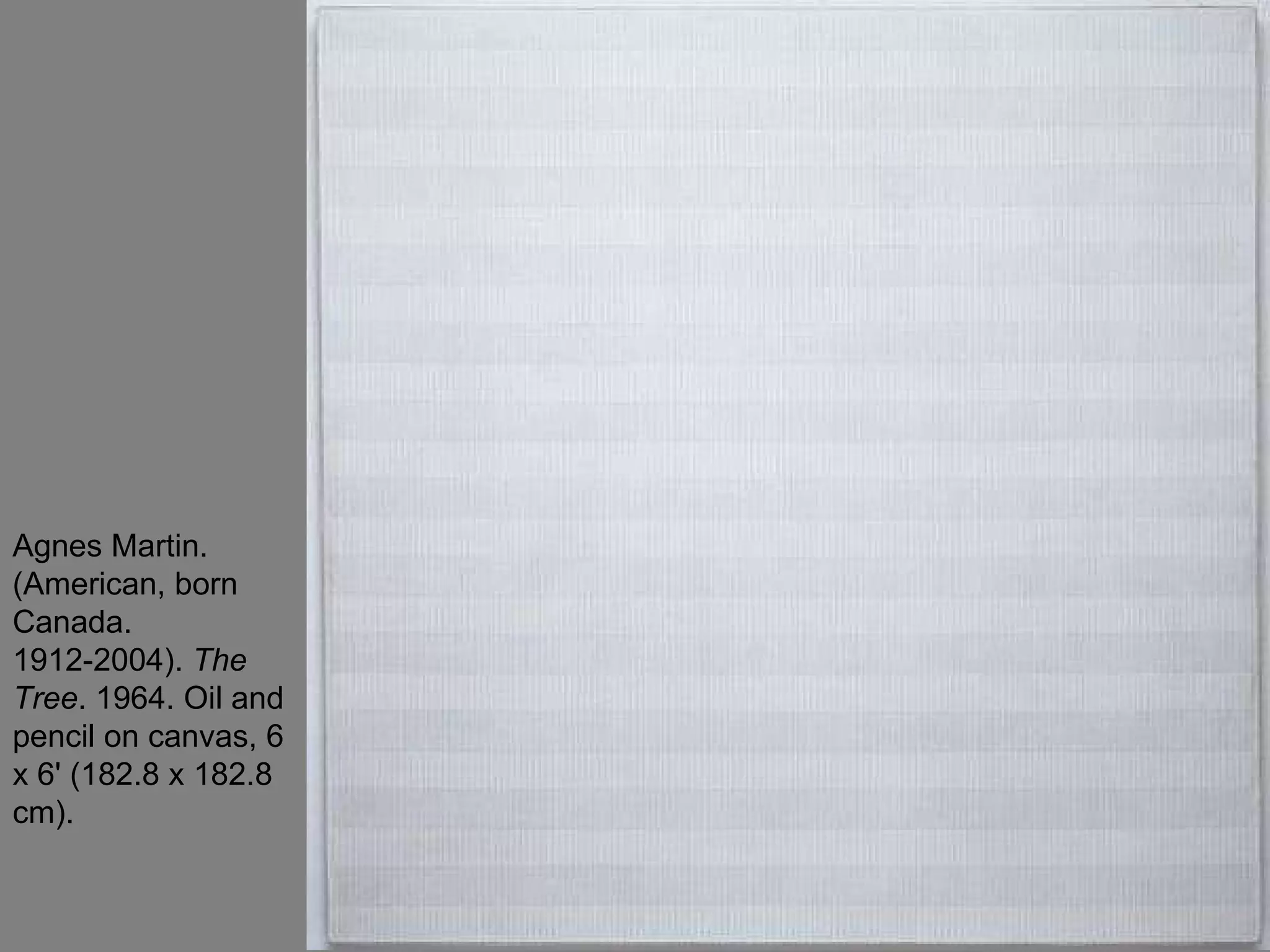 Agnes Martin. (American, born Canada. 1912-2004).  The Tree . 1964. Oil and pencil on canvas, 6 x 6' (182.8 x 182.8 cm).  