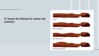 27
12. Inspect the abdomen for contour and
symmetry:
 