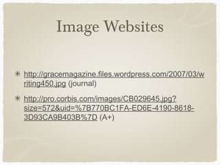 Image Websites
http://gracemagazine.files.wordpress.com/2007/03/w
riting450.jpg (journal)
http://pro.corbis.com/images/CB029645.jpg?
size=572&uid=%7B770BC1FA-ED6E-4190-8618-
3D93CA9B403B%7D (A+)