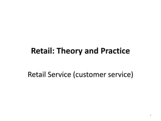 Retail: Theory and Practice Retail Service (customer service) 1 